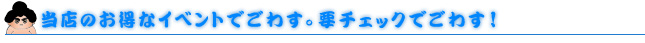 当店のお得なイベントでごわす。要チェックでごわす！